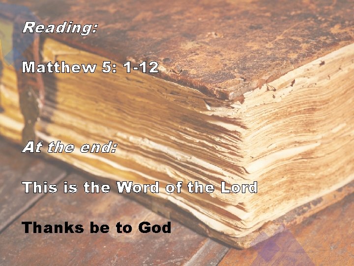 Reading: Matthew 5: 1 -12 At the end: This is the Word of the