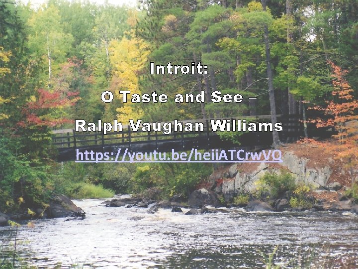 Introit: O Taste and See – Ralph Vaughan Williams https: //youtu. be/heii. ATCrw. VQ
