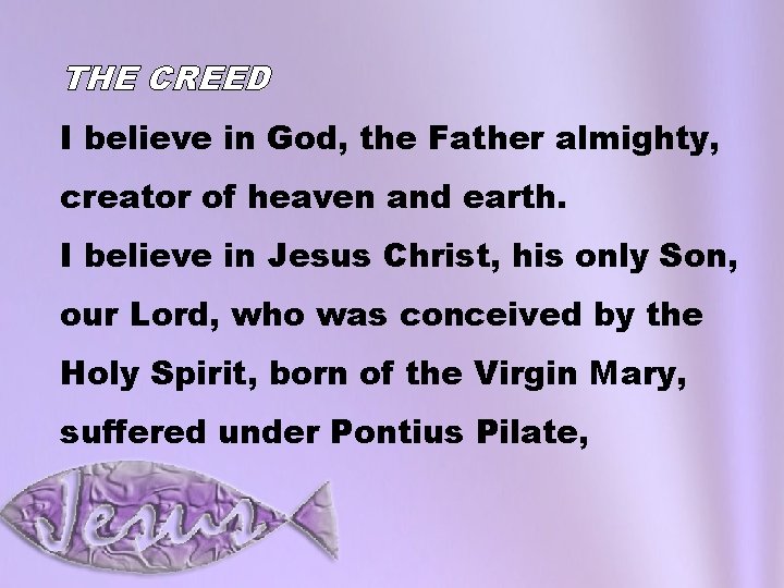 THE CREED I believe in God, the Father almighty, creator of heaven and earth.