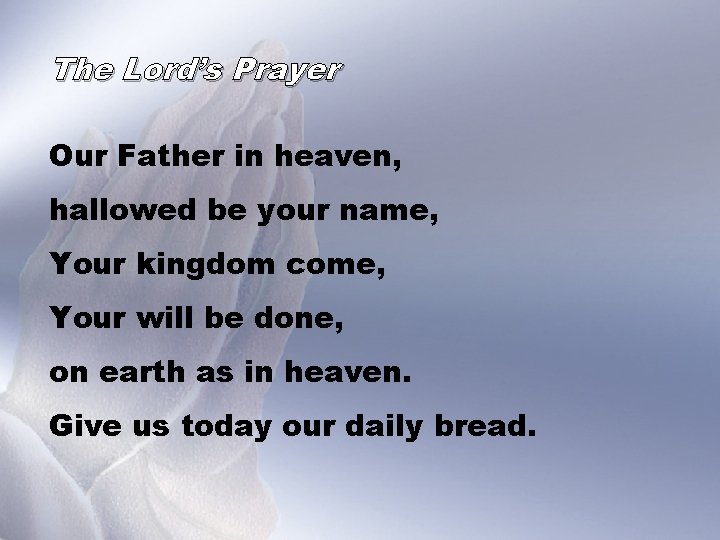 The Lord’s Prayer Our Father in heaven, hallowed be your name, Your kingdom come,