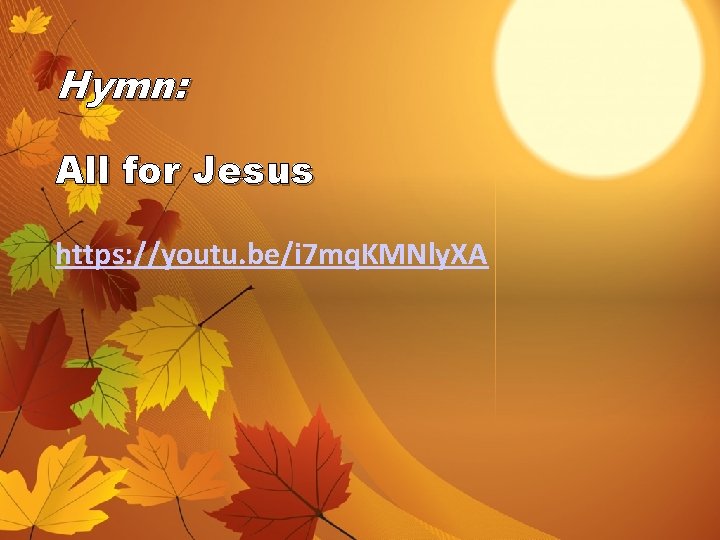 Hymn: All for Jesus https: //youtu. be/i 7 mq. KMNly. XA 