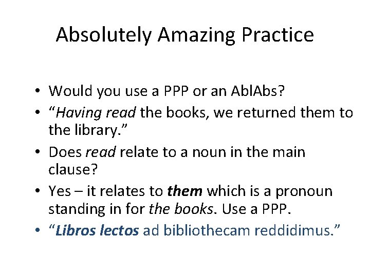 Absolutely Amazing Practice • Would you use a PPP or an Abl. Abs? •