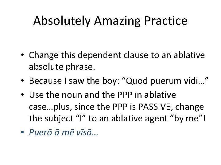 Absolutely Amazing Practice • Change this dependent clause to an ablative absolute phrase. •