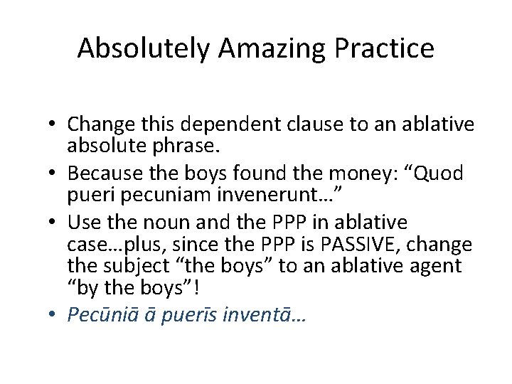 Absolutely Amazing Practice • Change this dependent clause to an ablative absolute phrase. •