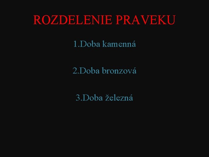 ROZDELENIE PRAVEKU 1. Doba kamenná 2. Doba bronzová 3. Doba železná 