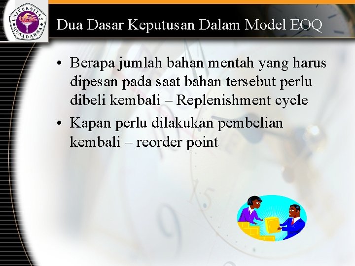 Dua Dasar Keputusan Dalam Model EOQ • Berapa jumlah bahan mentah yang harus dipesan