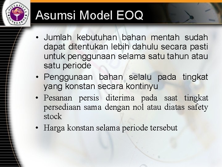 Asumsi Model EOQ • Jumlah kebutuhan bahan mentah sudah dapat ditentukan lebih dahulu secara