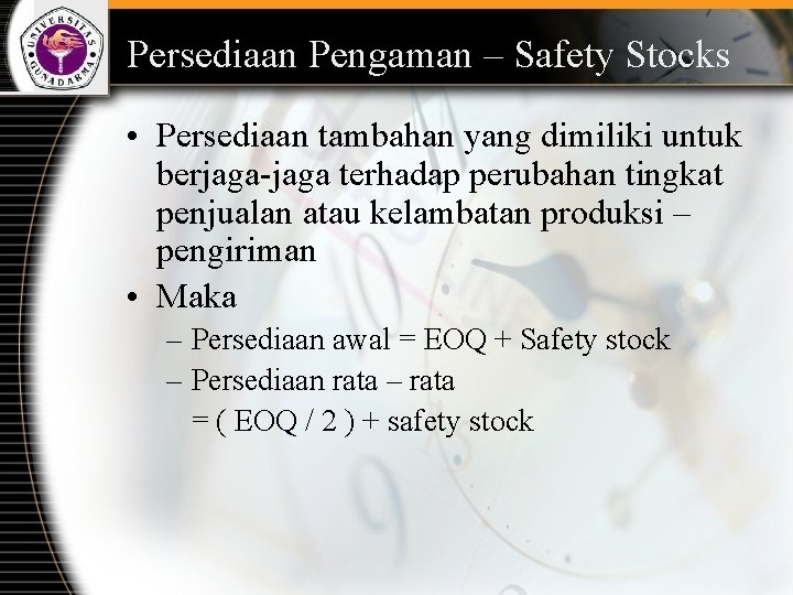 Persediaan Pengaman – Safety Stocks • Persediaan tambahan yang dimiliki untuk berjaga-jaga terhadap perubahan