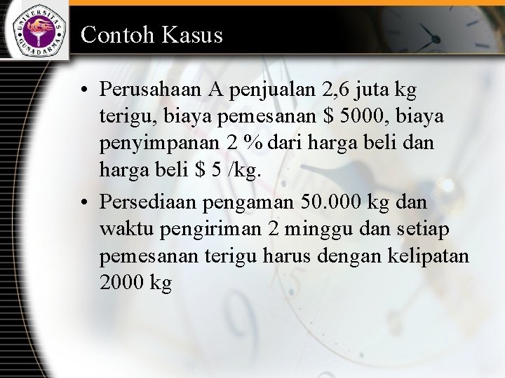 Contoh Kasus • Perusahaan A penjualan 2, 6 juta kg terigu, biaya pemesanan $