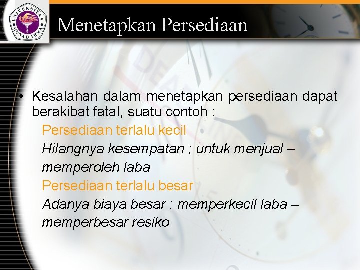 Menetapkan Persediaan • Kesalahan dalam menetapkan persediaan dapat berakibat fatal, suatu contoh : Persediaan