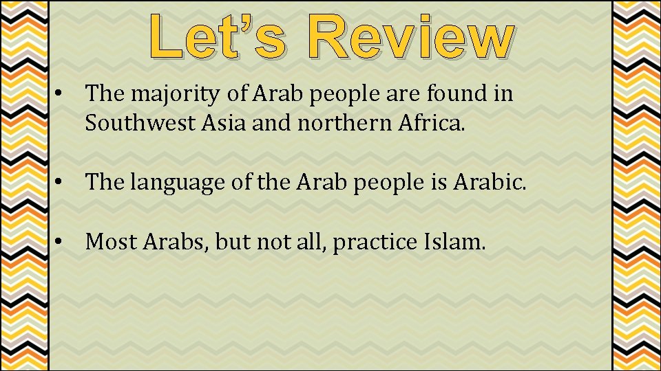 Let’s Review • The majority of Arab people are found in Southwest Asia and