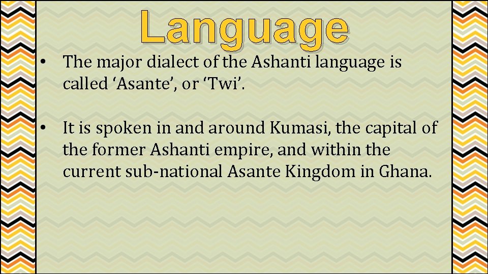 Language • The major dialect of the Ashanti language is called ‘Asante’, or ‘Twi’.