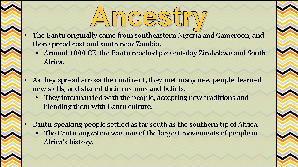 Ancestry • The Bantu originally came from southeastern Nigeria and Cameroon, and then spread