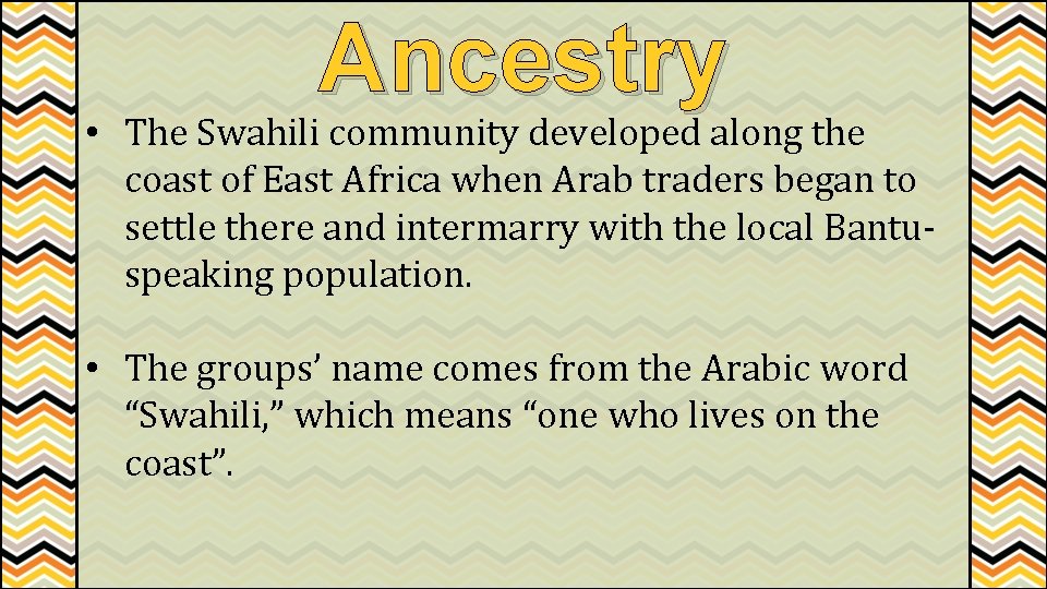 Ancestry • The Swahili community developed along the coast of East Africa when Arab