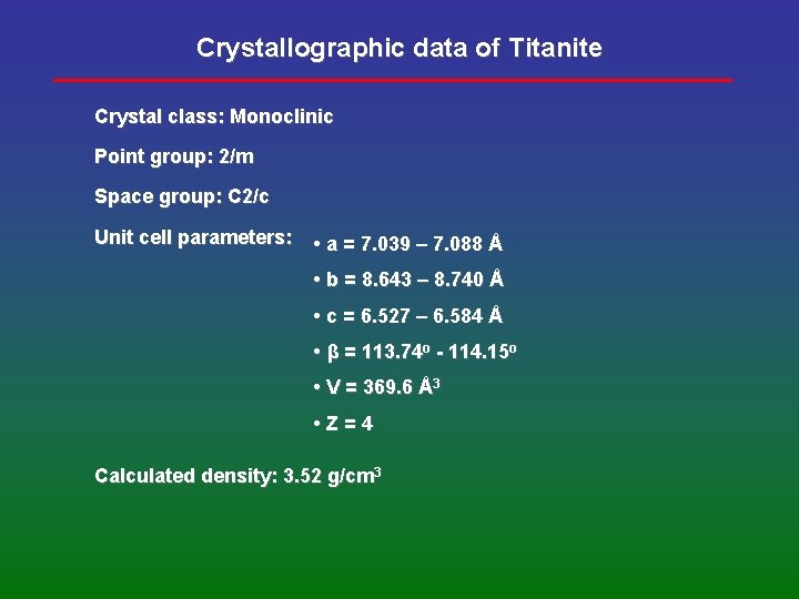 Crystallographic data of Titanite Crystal class: Monoclinic Point group: 2/m Space group: C 2/c