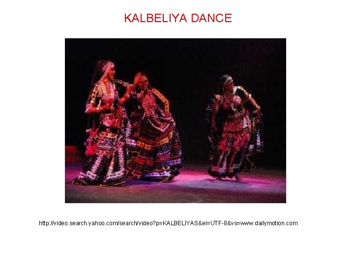 KALBELIYA DANCE http: //video. search. yahoo. com/search/video? p=KALBELIYAS&ei=UTF-8&vs=www. dailymotion. com 