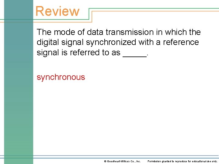 Review The mode of data transmission in which the digital signal synchronized with a