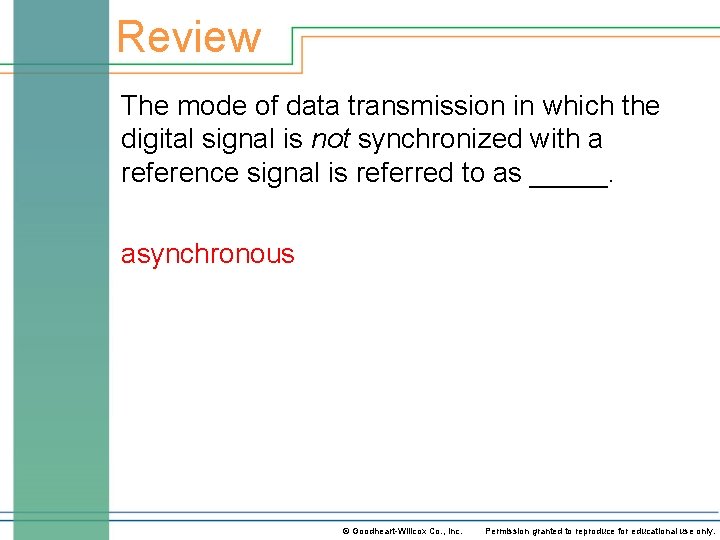 Review The mode of data transmission in which the digital signal is not synchronized