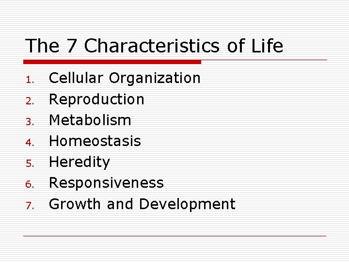The 7 Characteristics of Life 1. 2. 3. 4. 5. 6. 7. Cellular Organization