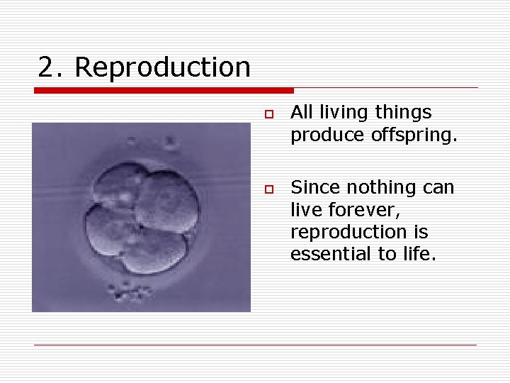 2. Reproduction o o All living things produce offspring. Since nothing can live forever,