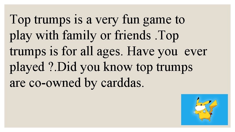 Top trumps is a very fun game to play with family or friends. Top