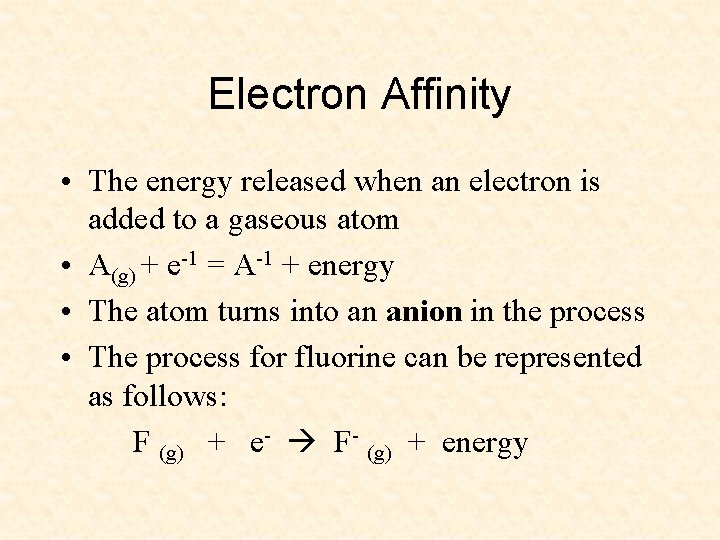 Electron Affinity • The energy released when an electron is added to a gaseous