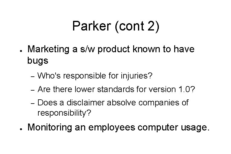 Parker (cont 2) ● ● Marketing a s/w product known to have bugs –