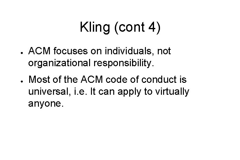 Kling (cont 4) ● ● ACM focuses on individuals, not organizational responsibility. Most of