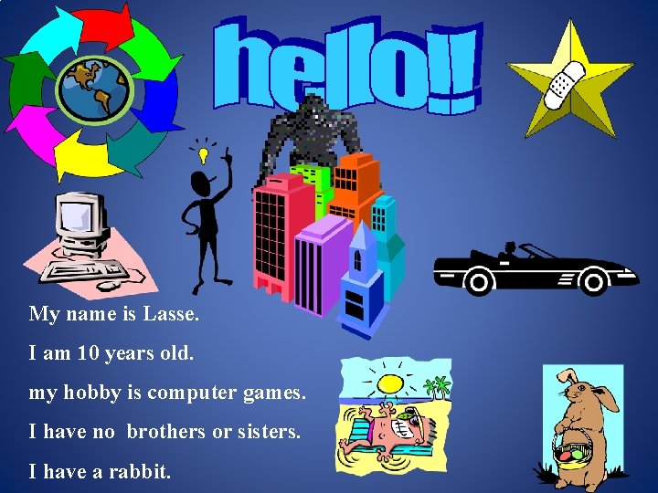 My name is Lasse. I am 10 years old. my hobby is computer games.