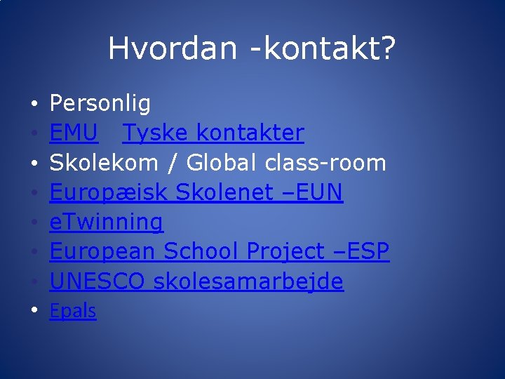 Hvordan -kontakt? • • Personlig EMU Tyske kontakter Skolekom / Global class-room Europæisk Skolenet