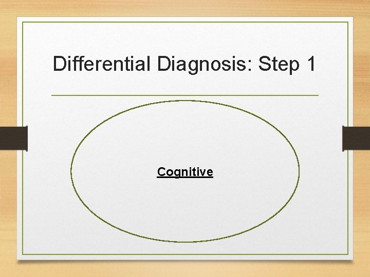 Differential Diagnosis: Step 1 Cognitive 