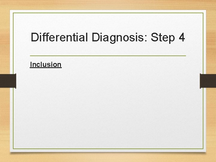 Differential Diagnosis: Step 4 Inclusion 