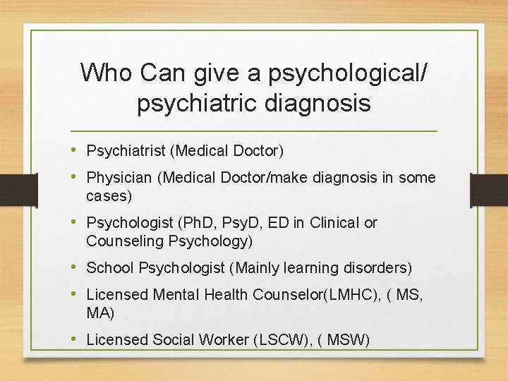 Who Can give a psychological/ psychiatric diagnosis • Psychiatrist (Medical Doctor) • Physician (Medical