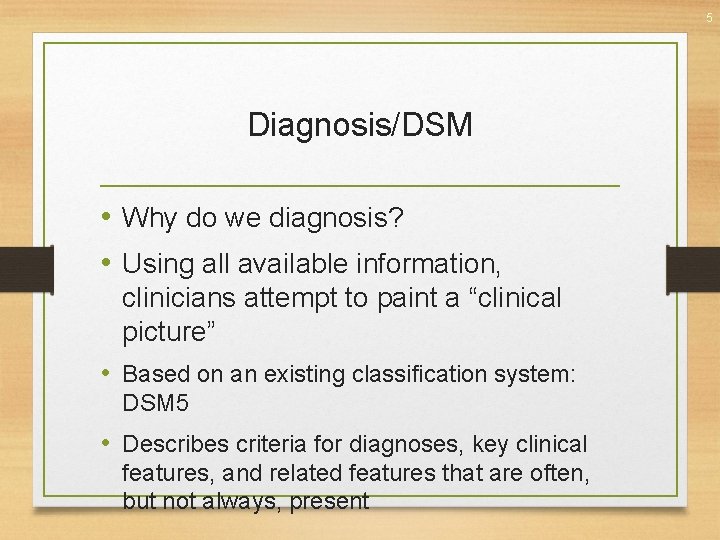 5 Diagnosis/DSM • Why do we diagnosis? • Using all available information, clinicians attempt