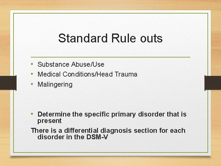 Standard Rule outs • Substance Abuse/Use • Medical Conditions/Head Trauma • Malingering • Determine