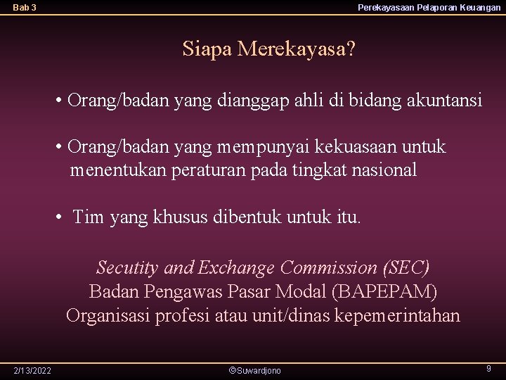 Bab 3 Perekayasaan Pelaporan Keuangan Siapa Merekayasa? • Orang/badan yang dianggap ahli di bidang