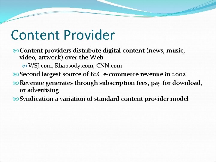 Content Provider Content providers distribute digital content (news, music, video, artwork) over the Web