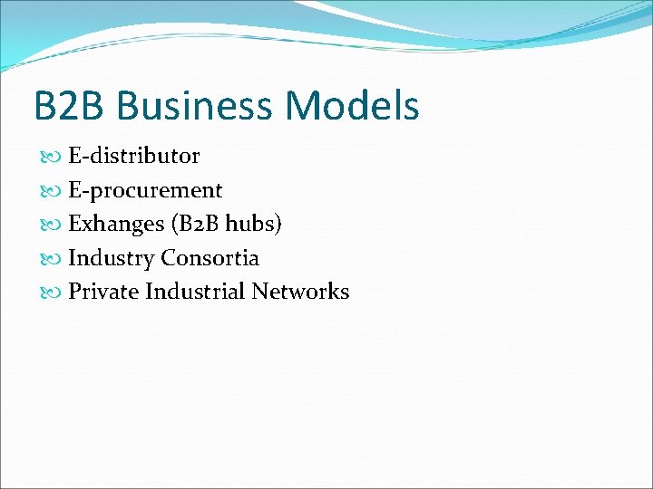 B 2 B Business Models E-distributor E-procurement Exhanges (B 2 B hubs) Industry Consortia