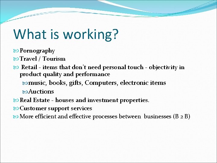 What is working? Pornography Travel / Tourism Retail - items that don’t need personal