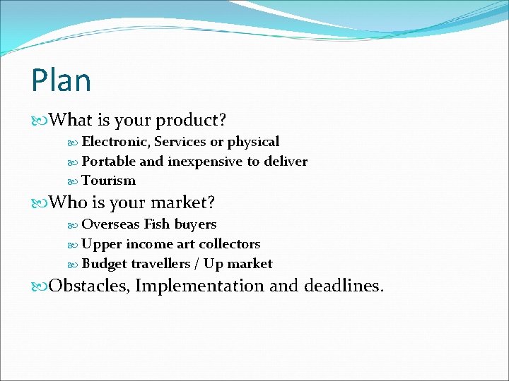 Plan What is your product? Electronic, Services or physical Portable and inexpensive to deliver