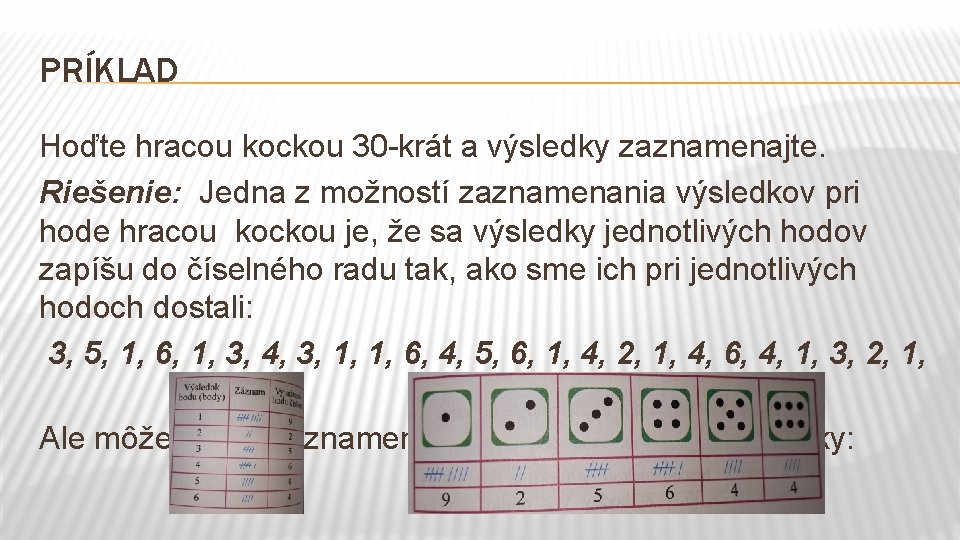 PRÍKLAD Hoďte hracou kockou 30 -krát a výsledky zaznamenajte. Riešenie: Jedna z možností zaznamenania