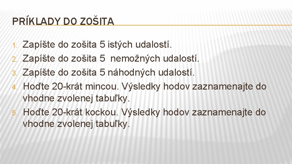 PRÍKLADY DO ZOŠITA 1. 2. 3. 4. 5. Zapíšte do zošita 5 istých udalostí.