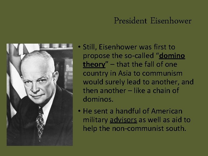 President Eisenhower • Still, Eisenhower was first to propose the so-called “domino theory” –