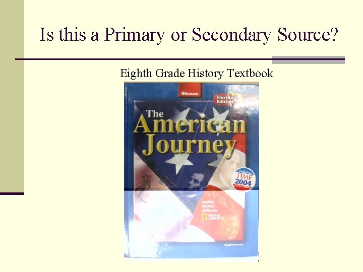Is this a Primary or Secondary Source? Eighth Grade History Textbook 