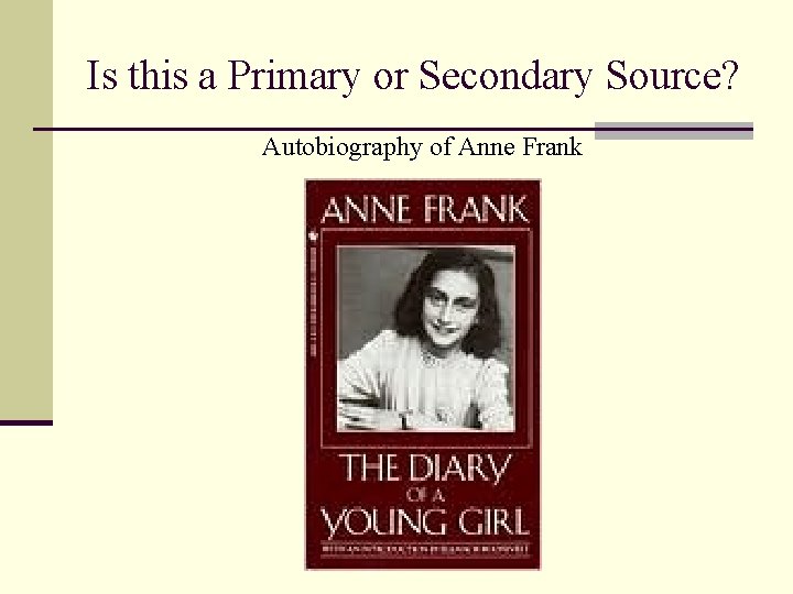 Is this a Primary or Secondary Source? Autobiography of Anne Frank 