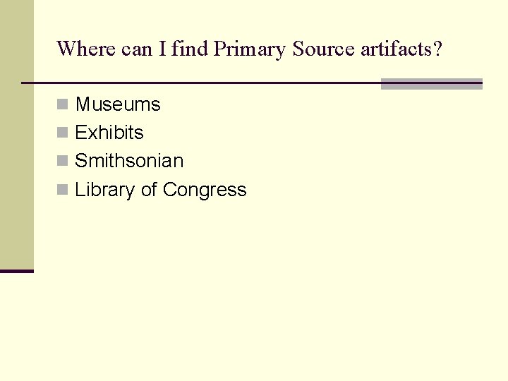 Where can I find Primary Source artifacts? n Museums n Exhibits n Smithsonian n
