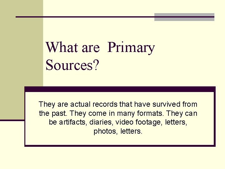 What are Primary Sources? They are actual records that have survived from the past.