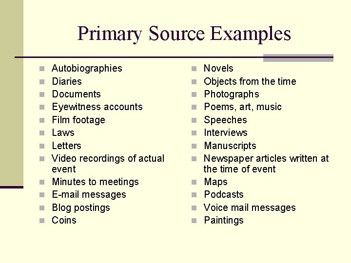 Primary Source Examples n n n Autobiographies Diaries Documents Eyewitness accounts Film footage Laws