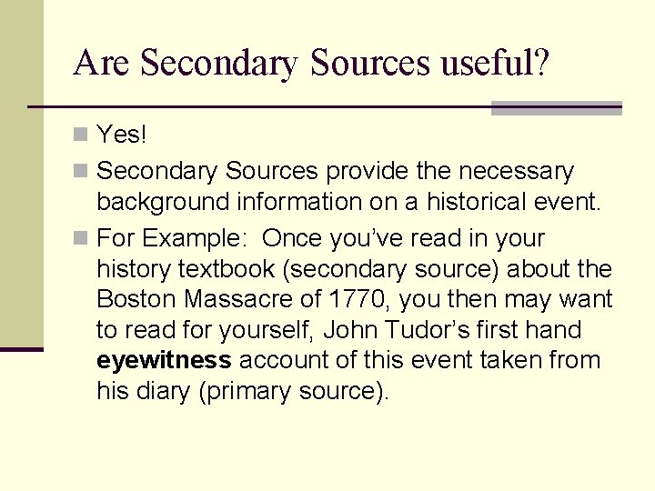 Are Secondary Sources useful? n Yes! n Secondary Sources provide the necessary background information