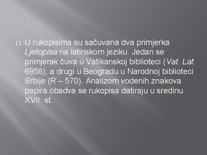 � U rukopisima su sačuvana dva primjerka Ljetopisa na latinskom jeziku. Jedan se primjerak